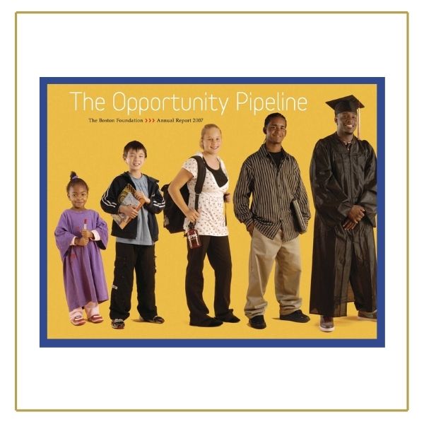 A yellow background with white text at the top that reads "The Opportunity Pipeline." Black text below it reads "The Boston Foundation Annual Report 2007." 5 students of different races standing from shortest to tallest/youngest to oldest/left to right.